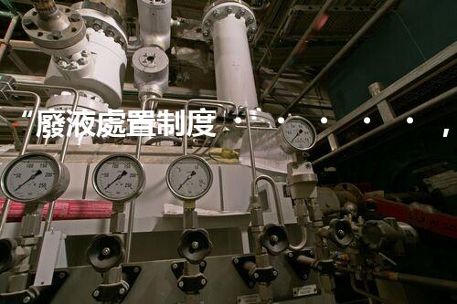 “廢液處置制度，綠色環(huán)保的守護(hù)者之光”